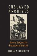 Enslaved Archives: Slavery, Law, and the Production of the Past