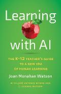 Learning with AI: The K-12 Teacher's Guide to a New Era of Human Learning