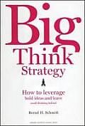 Big Think Strategy How to Leverage Bold Ideas & Leave Small Thinking Behind