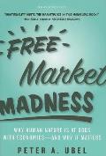 Free Market Madness: Why Human Nature Is at Odds with Economics--And Why It Matters