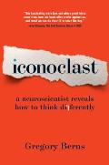 Iconoclast A Neuroscientist Reveals How to Think Differently