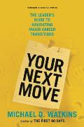 Your Next Move The Leaders Guide to Navigating Major Career Transitions