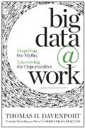 Big Data at Work Dispelling the Myths Uncovering the Opportunities