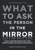 What to Ask the Person in the Mirror Critical Questions for Becoming a More Effective Leader & Reaching Your Potential