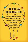 Social Organization How to Use Social Media to Tap the Collective Genius of Your Customers & Employees