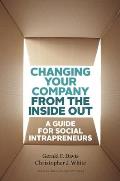 Changing Your Company from the Inside Out A Guide for Social Intrapreneurs