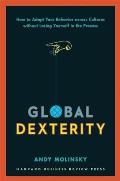 Global Dexterity: How to Adapt Your Behavior Across Cultures Without Losing Yourself in the Process