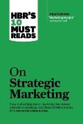 HBRs 10 Must Reads on Strategic Marketing with featured article Marketing Myopia by Theodore Levitt
