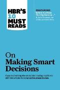 HBRs 10 Must Reads on Making Smart Decisions with featured article Before You Make That Big Decision by Daniel Kahneman Dan Lovallo & Olivi