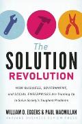 Solution Revolution How Business Government & Social Enterprises Are Teaming Up to Solve Societys Toughest Problems