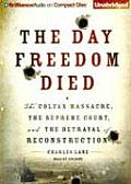 Day Freedom Died The Colfax Massacre the Supreme Court & the Betrayal of Reconstruction