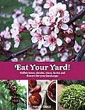 Eat Your Yard: Edible Trees, Shrubs, Vines, Herbs, and Flowers for Your Landscape