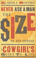 Never Ask a Man the Size of His Spread - New: A Cowgirl's Guide to Life