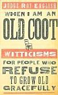 When I Am an Old Coot - New: Witticisms for People Who Refuse to Grow Old Gracefully