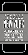 Stories in Stone New York A Field Guide to New York Area Cemeteries & Their Residents