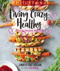 Living Crazy Healthy Plant Based Recipes from the Neurotic Mommy