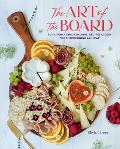 Art of the Board Fun & Fancy Snack Boards Recipes & Ideas for Entertaining All Year