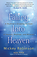 Falling Into Heaven: A Skydiver's Gripping Account of Heaven, Healings and Miracles