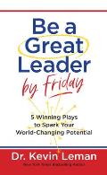 Be a Great Leader by Friday: 5 Winning Plays to Spark Your World-Changing Potential