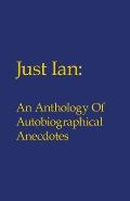 Just Ian: An Anthology of Autobiographical Anecdotes