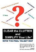 Clear the Clutter and Simplify Your Life: With the Paul Talbot Way