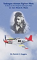 Tuskegee Airman Fighter Pilot: A Story of an Original Tuskegee Pilot Lt. Col. Hiram E. Mann
