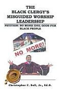 The Black Clergy's Misguided Worship Leadership: Petition: No More Idol Gods for Black People