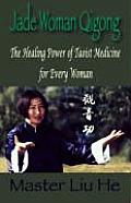 Jade Woman Qigong The Healing Power of Taoist Medicine for Every Woman