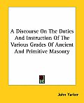 Discourse on the Duties & Instruction of the Various Grades of Ancient & Primitive Masonry