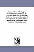 Report of Samuel B. Ruggles, Commissioner Appointed by the Governor of the State of New York, Under the Concurrent Resolution of the Legislature, of A