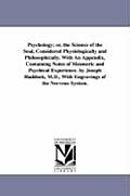 Psychology; or, the Science of the Soul, Considered Physiologically and Philosophically. With An Appendix, Containing Notes of Mesmeric and Psychical