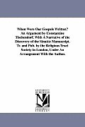 When Were Our Gospels Written? An Argument by Constantine Tischendorf. With A Narrative of the Discovery of the Sinaitic Manuscript. Tr. and Pub. by t
