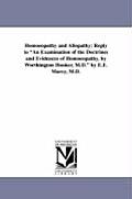 Homoeopathy and Allopathy: Reply to an Examination of the Doctrines and Evidences of Homoeopathy, by Worthington Hooker, M.D. by E.E. Marcy, M.D.