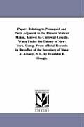 Papers Relating to Pemaquid and Parts Adjacent in the Present State of Maine, Known As Cornwall County, When Under the Colony of New-York, Comp. From