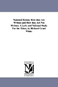 National Hymns. How they Are Written and How they Are Not Written. A Lyric and National Study For the Times, by Richard Grant White.