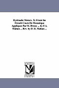 Hydraulic Motors. Tr. from the French Cours de Mecanique Appliquee Par M. Bresse ... by F.A. Mahan ... REV. by D. H. Mahan ...