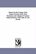 Report on the Geology of the Eastern Portion of the Uinta Mountains and a Region of Country Adjacent Thereto. with Atlas. by J.W. Powell.