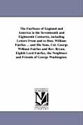 The Fairfaxes of England and America in the Seventeenth and Eighteenth Centuries, including Letters From and to Hon. William Fairfax ... and His Sons,