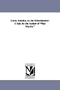 Locke Amsden, Or, the Schoolmaster: A Tale. by the Author of May Martin.