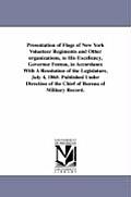 Presentation of Flags of New York Volunteer Regiments and Other Organizations, to His Excellency, Governor Fenton, in Accordance with a Resolution of