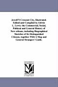 Jewell'S Crescent City, Illustrated. Edited and Compiled by Edwin L. Lewis. the Commercial, Social, Political and General History of New orleans, incl