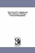 Three Eras of New England, and Other Addresses, With Papers Critical and Biographical.