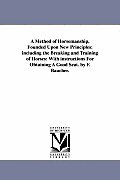 A Method of Horsemanship, Founded Upon New Principles: Including the Breaking and Training of Horses: With Instructions for Obtaining a Good Seat. B