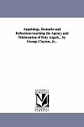 Angelology. Remarks and Reflections Touching the Agency and Ministration of Holy Angels... by George Clayton, Jr...