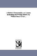 A Hebrew Chrestomathy; or, Lessons in Reading and Writing Hebrew. by William Henry Green ...