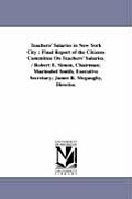 Teachers' Salaries in New York City: Final Report of the Citizens Committee On Teachers' Salaries. / Robert E. Simon, Chairman; Marinobel Smith, Execu