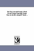 The Way Lost and Found. A Book For the Young, Especially Young Men. by the Rev. Joseph P. Tuttle ...