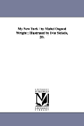 My New York / by Mabel Osgood Wright; Illustrated by Ivin Sickels, 2D.