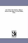 New York is Not America: Being A Mirror to the States / by Ford Madox Ford.