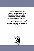Annals of Witchcraft in New England, and Elsewhere in the United States, From their First Settlement. Drawn Up From Unpublished and Other Well Authent